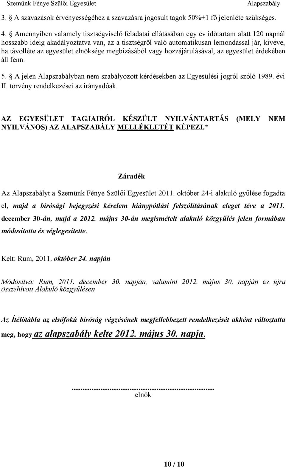 az egyesület elnöksége megbízásából vagy hozzájárulásával, az egyesület érdekében áll fenn. 5. A jelen ban nem szabályozott kérdésekben az Egyesülési jogról szóló 1989. évi II.