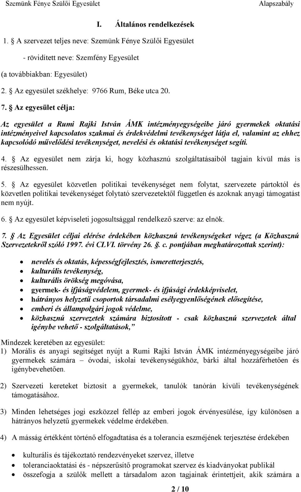 Az egyesület célja: Az egyesület a Rumi Rajki István ÁMK intézményegységeibe járó gyermekek oktatási intézményeivel kapcsolatos szakmai és érdekvédelmi tevékenységet látja el, valamint az ehhez