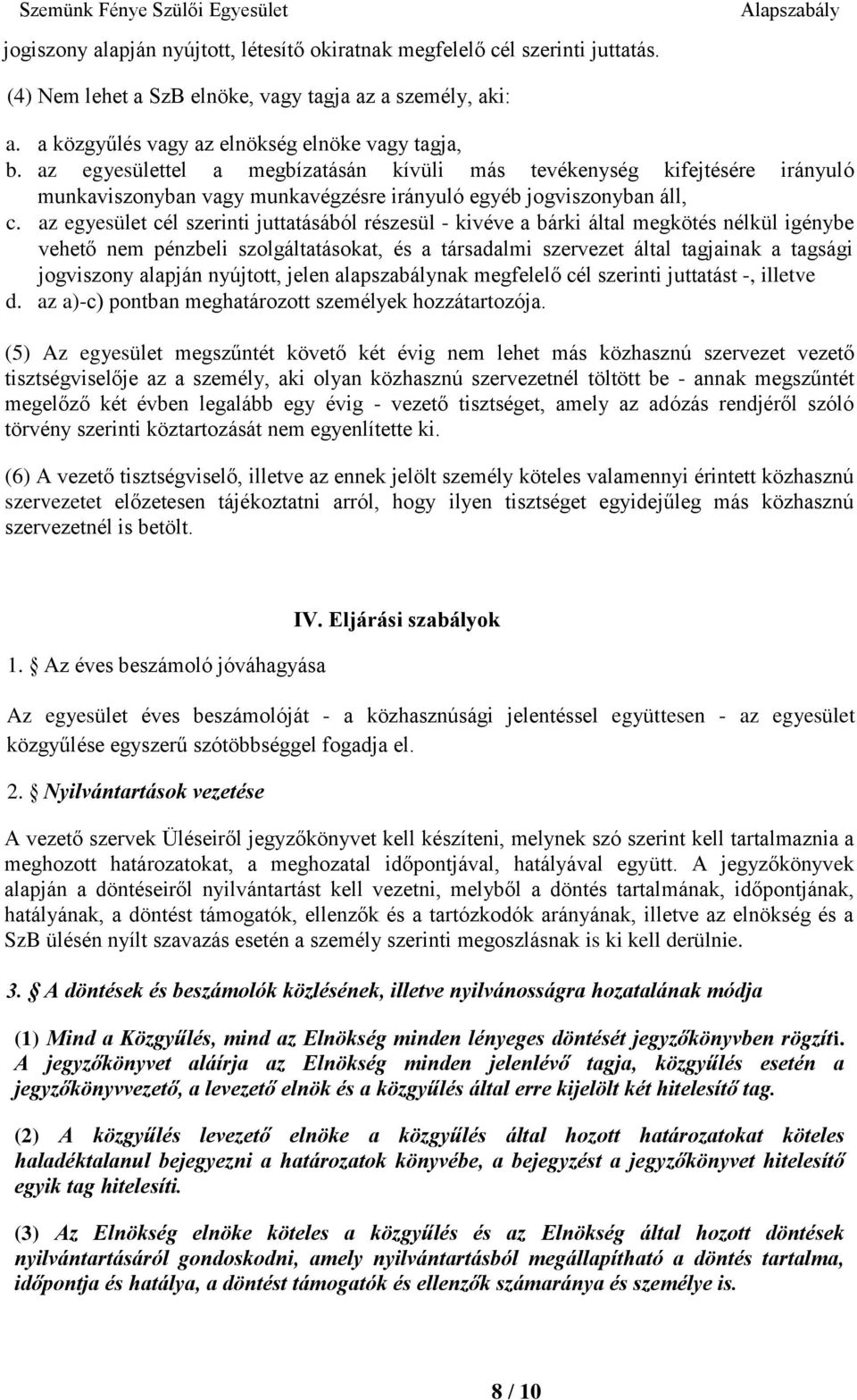 az egyesület cél szerinti juttatásából részesül - kivéve a bárki által megkötés nélkül igénybe vehető nem pénzbeli szolgáltatásokat, és a társadalmi szervezet által tagjainak a tagsági jogviszony