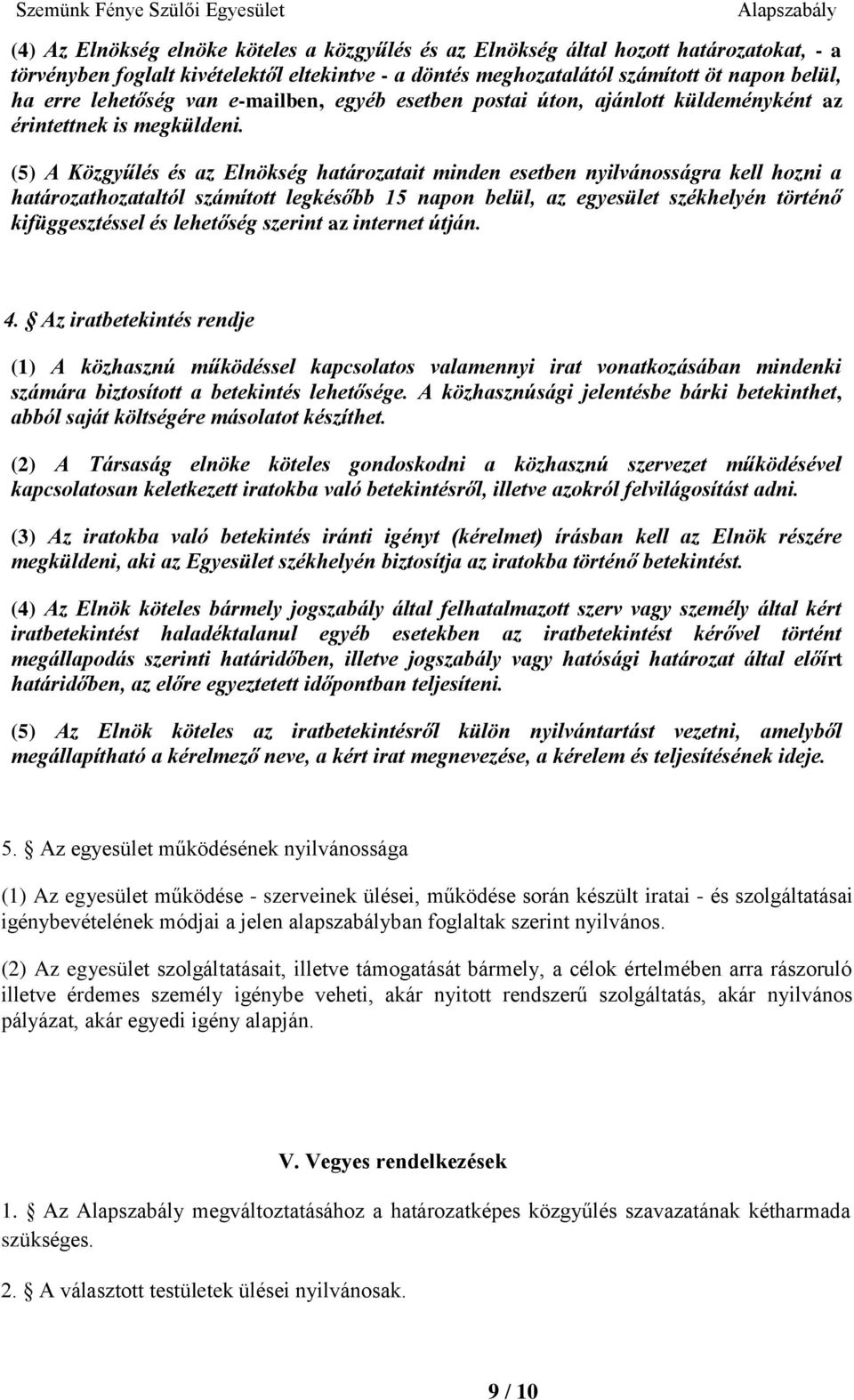 (5) A Közgyűlés és az Elnökség határozatait minden esetben nyilvánosságra kell hozni a határozathozataltól számított legkésőbb 15 napon belül, az egyesület székhelyén történő kifüggesztéssel és