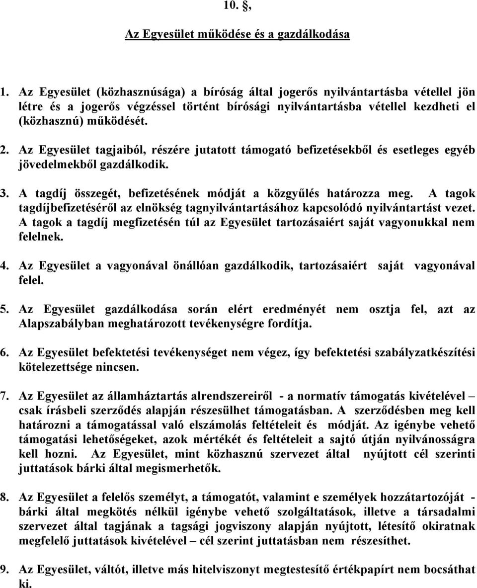 Az Egyesület tagjaiból, részére jutatott támogató befizetésekből és esetleges egyéb jövedelmekből gazdálkodik. 3. A tagdíj összegét, befizetésének módját a közgyűlés határozza meg.