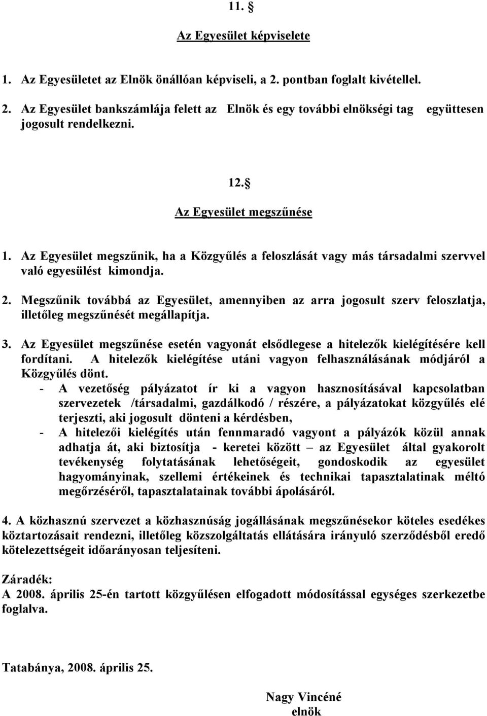 Megszűnik továbbá az Egyesület, amennyiben az arra jogosult szerv feloszlatja, illetőleg megszűnését megállapítja. 3.