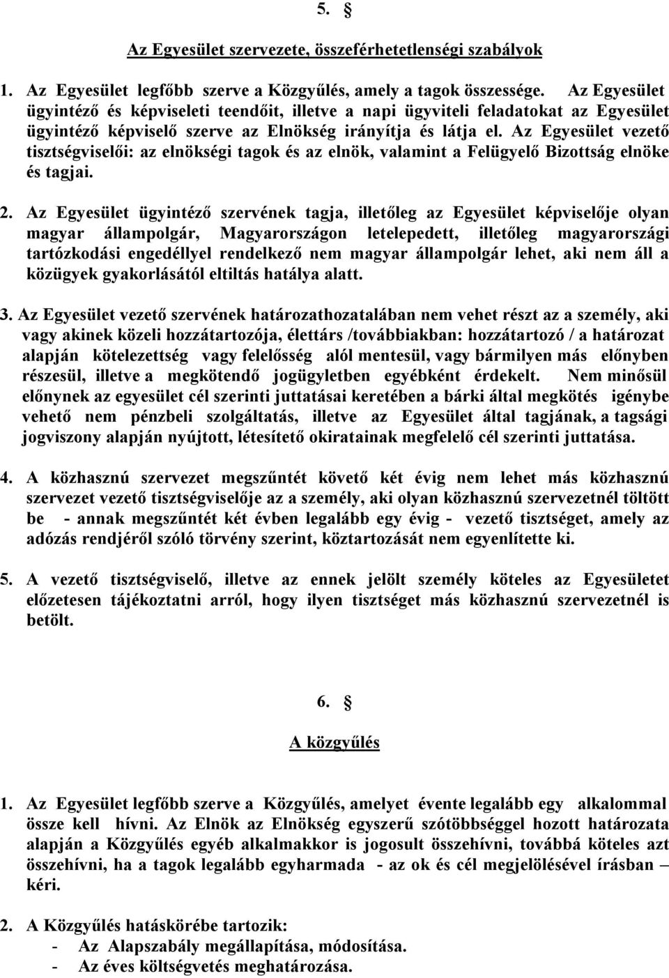 Az Egyesület vezető tisztségviselői: az elnökségi tagok és az elnök, valamint a Felügyelő Bizottság elnöke és tagjai. 2.