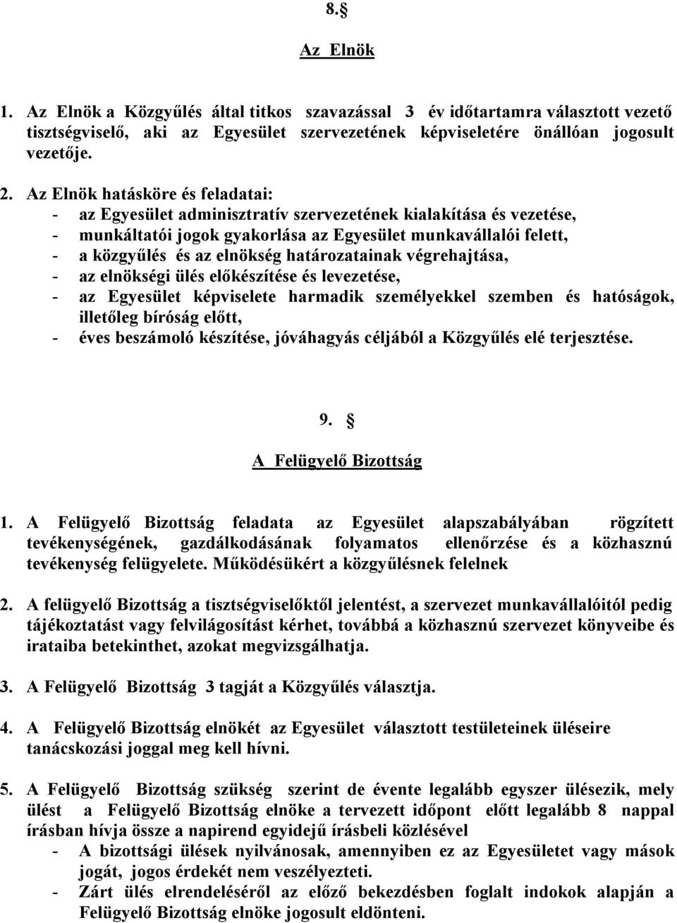 határozatainak végrehajtása, - az elnökségi ülés előkészítése és levezetése, - az Egyesület képviselete harmadik személyekkel szemben és hatóságok, illetőleg bíróság előtt, - éves beszámoló