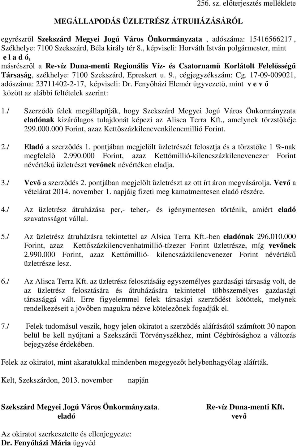 , cégjegyzékszám: Cg. 17-09-009021, adószáma: 23711402-2-17, képviseli: Dr. Fenyıházi Elemér ügyvezetı, mint v e v ı között az alábbi feltételek szerint: 1.