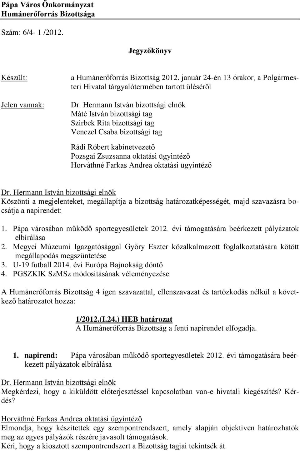 megjelenteket, megállapítja a bizottság határozatképességét, majd szavazásra bocsátja a napirendet: 1. Pápa városában működő sportegyesületek 2012. évi támogatására beérkezett pályázatok elbírálása 2.