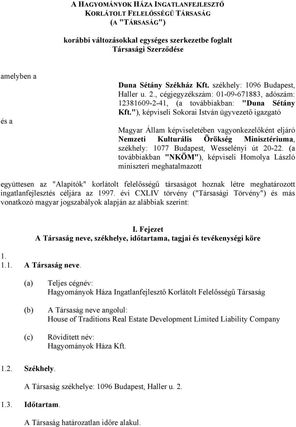 "), képviseli Sokorai István ügyvezető igazgató Magyar Állam képviseletében vagyonkezelőként eljáró Nemzeti Kulturális Örökség Minisztériuma, székhely: 1077 Budapest, Wesselényi út 20-22.