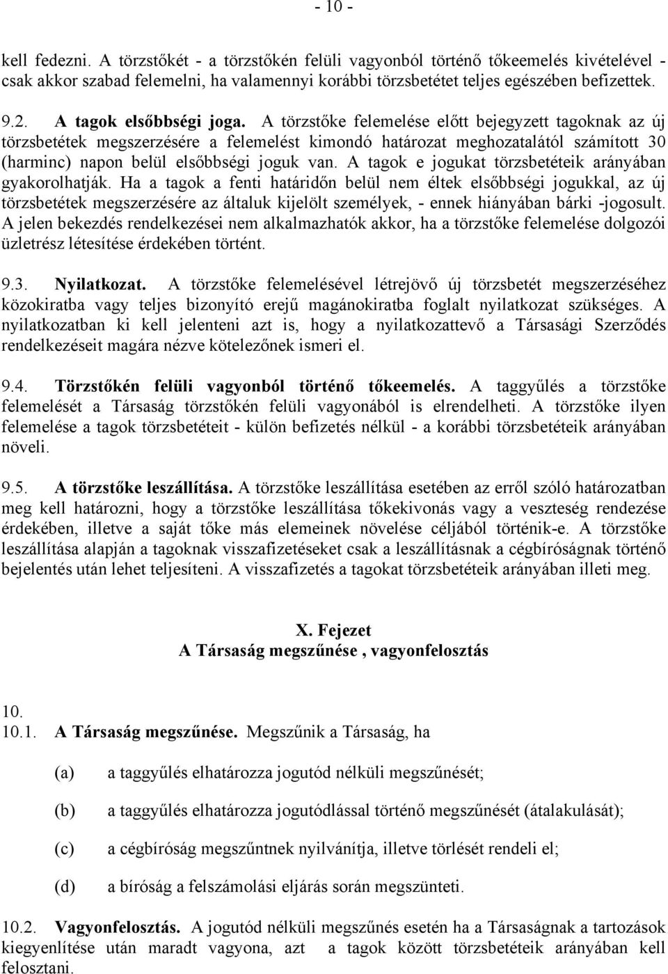 A törzstőke felemelése előtt bejegyzett tagoknak az új törzsbetétek megszerzésére a felemelést kimondó határozat meghozatalától számított 30 (harminc) napon belül elsőbbségi joguk van.