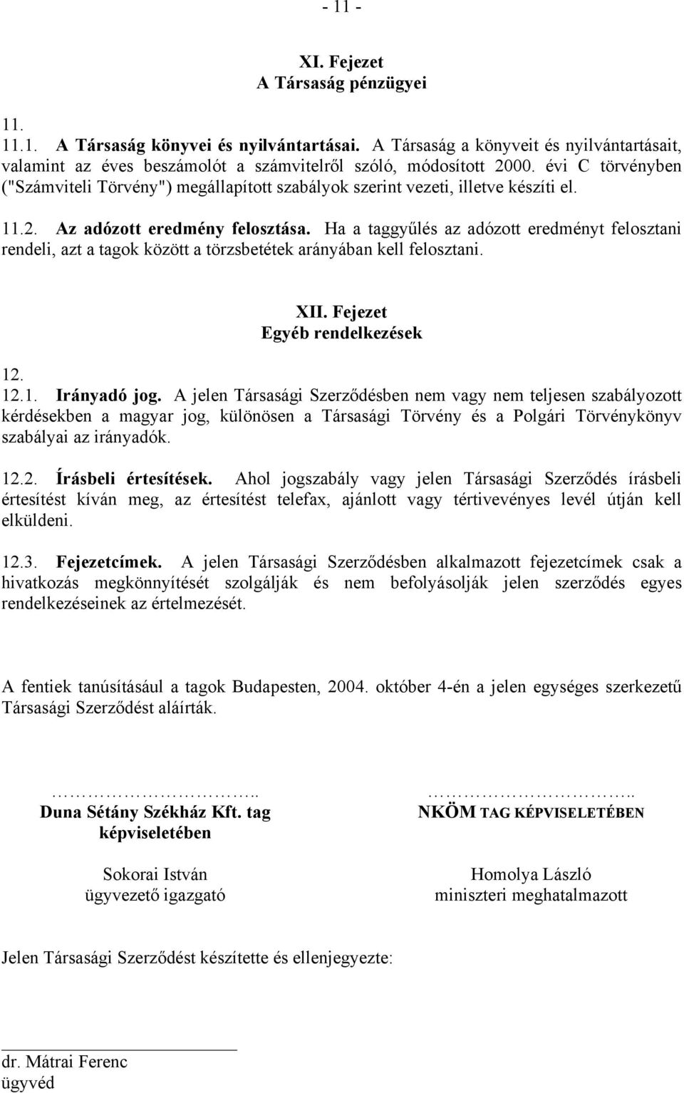 Ha a taggyűlés az adózott eredményt felosztani rendeli, azt a tagok között a törzsbetétek arányában kell felosztani. XII. Fejezet Egyéb rendelkezések 12. 12.1. Irányadó jog.