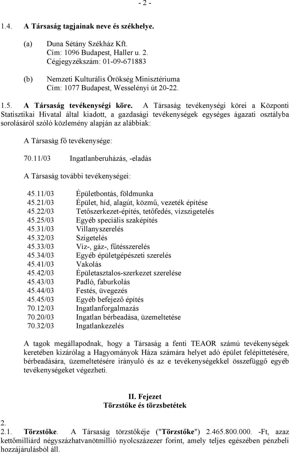 A Társaság tevékenységi körei a Központi Statisztikai Hivatal által kiadott, a gazdasági tevékenységek egységes ágazati osztályba sorolásáról szóló közlemény alapján az alábbiak: A Társaság fő