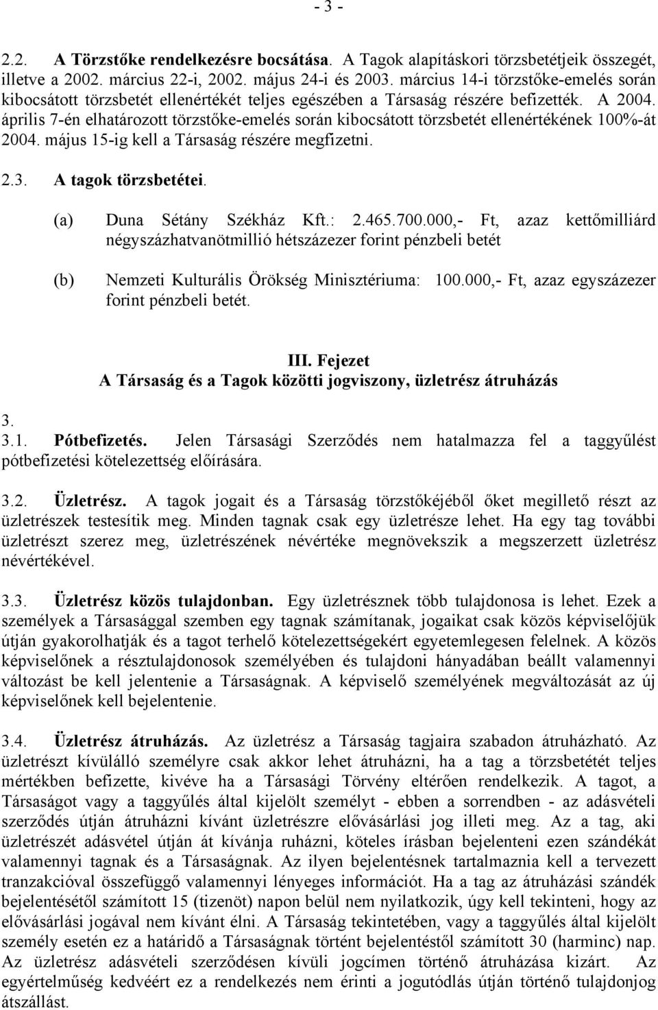 április 7-én elhatározott törzstőke-emelés során kibocsátott törzsbetét ellenértékének 100%-át 2004. május 15-ig kell a Társaság részére megfizetni. 2.3. A tagok törzsbetétei. Duna Sétány Székház Kft.