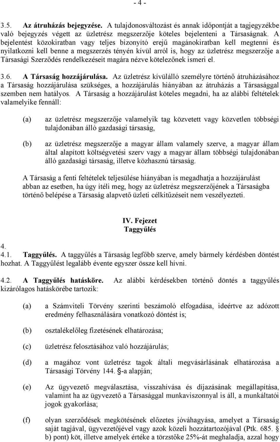 rendelkezéseit magára nézve kötelezőnek ismeri el. 3.6. A Társaság hozzájárulása.