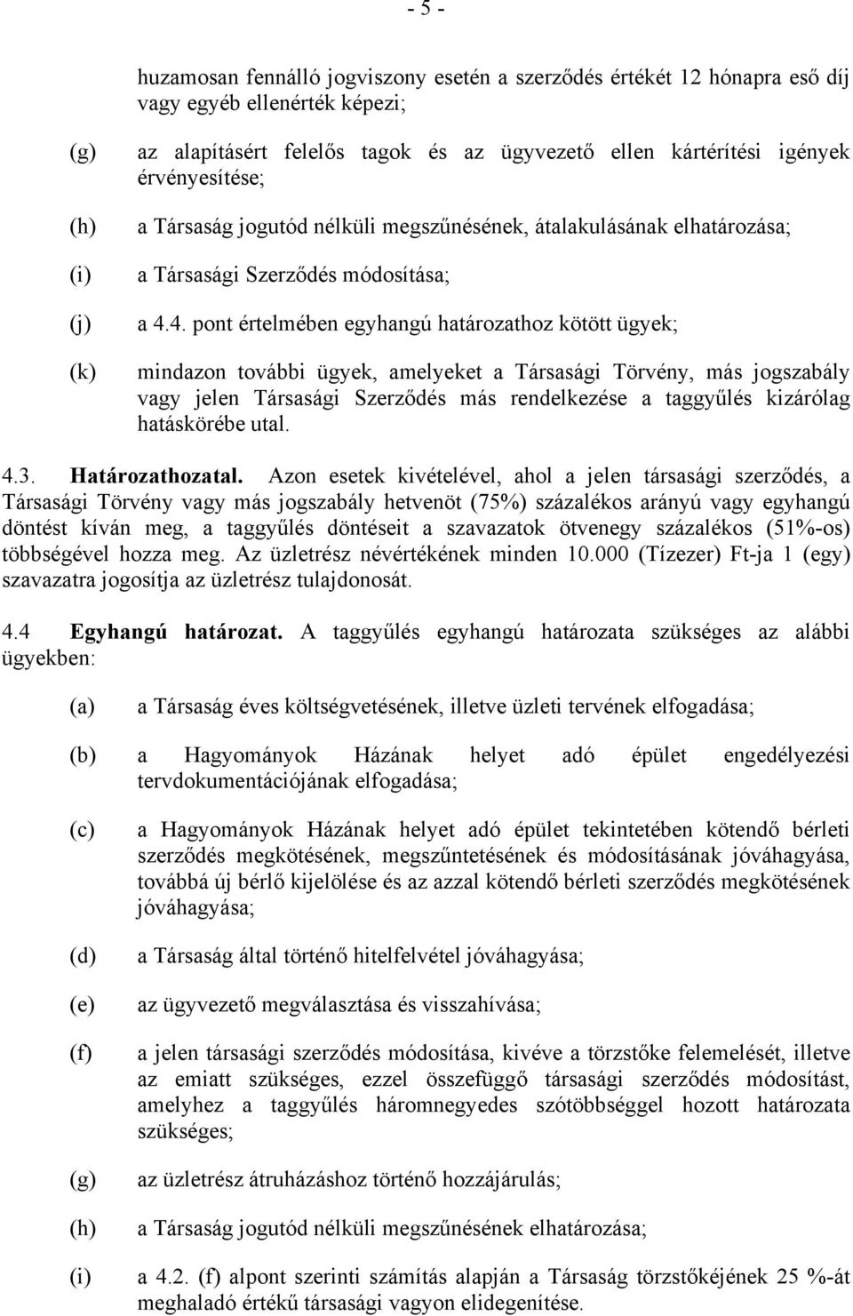 4. pont értelmében egyhangú határozathoz kötött ügyek; mindazon további ügyek, amelyeket a Társasági Törvény, más jogszabály vagy jelen Társasági Szerződés más rendelkezése a taggyűlés kizárólag