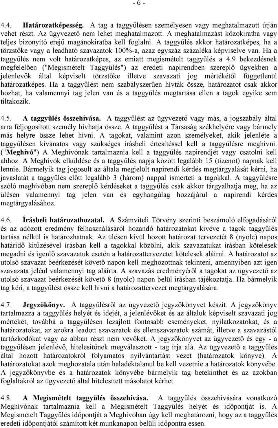 A taggyűlés akkor határozatképes, ha a törzstőke vagy a leadható szavazatok 100%-a, azaz egyszáz százaléka képviselve van. Ha a taggyűlés nem volt határozatképes, az emiatt megismételt taggyűlés a 4.