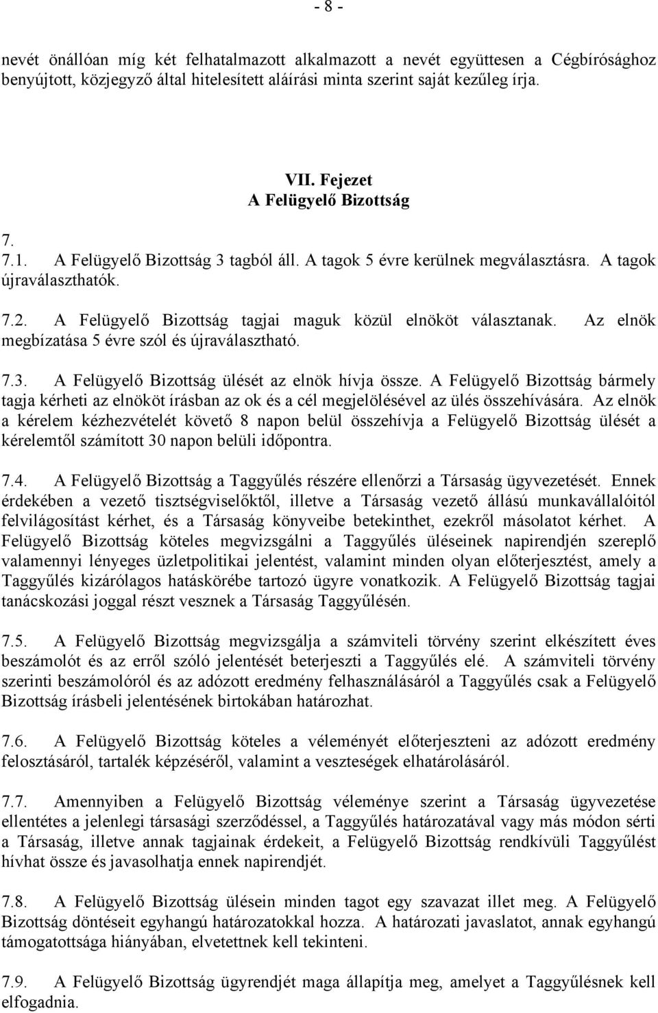 A Felügyelő Bizottság tagjai maguk közül elnököt választanak. Az elnök megbízatása 5 évre szól és újraválasztható. 7.3. A Felügyelő Bizottság ülését az elnök hívja össze.