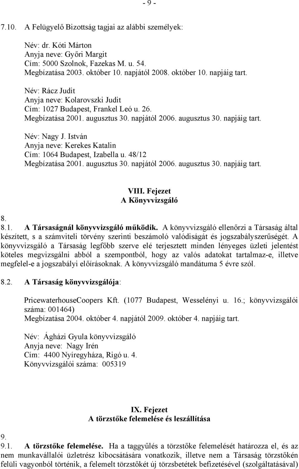 István Anyja neve: Kerekes Katalin Cím: 1064 Budapest, Izabella u. 48/12 Megbízatása 2001. augusztus 30. napjától 2006. augusztus 30. napjáig tart. VIII. Fejezet A Könyvvizsgáló 8. 8.1. A Társaságnál könyvvizsgáló működik.