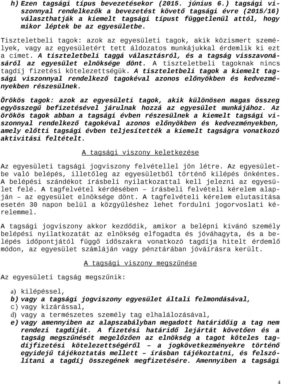 Tiszteletbeli tagok: azok az egyesületi tagok, akik közismert személyek, vagy az egyesületért tett áldozatos munkájukkal érdemlik ki ezt a címet.