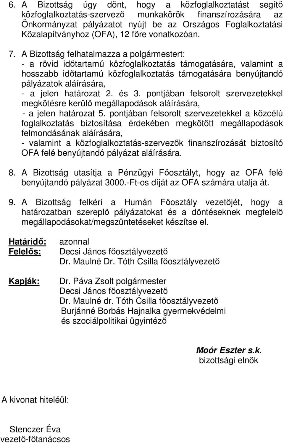 A Bizottság felhatalmazza a polgármestert: - a rövid idıtartamú közfoglalkoztatás támogatására, valamint a hosszabb idıtartamú közfoglalkoztatás támogatására benyújtandó pályázatok aláírására, - a