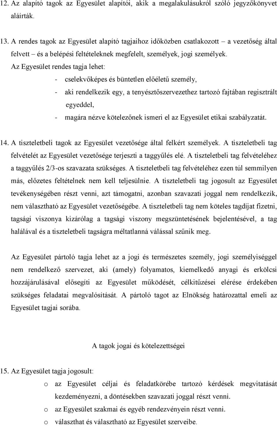 Az Egyesület rendes tagja lehet: - cselekvőképes és büntetlen előéletű személy, - aki rendelkezik egy, a tenyésztőszervezethez tartozó fajtában regisztrált egyeddel, - magára nézve kötelezőnek ismeri