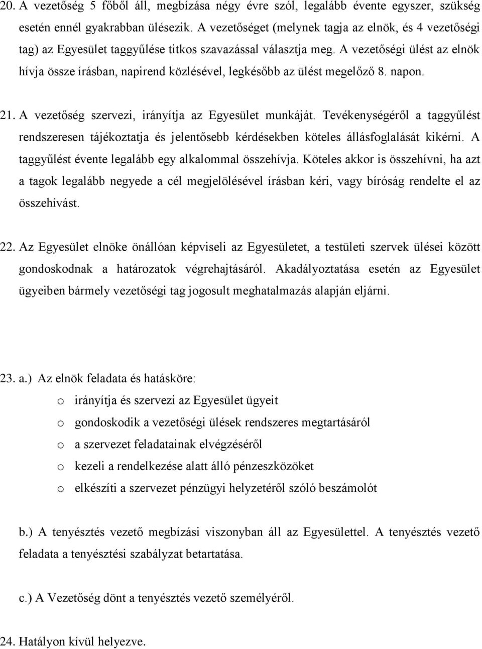 A vezetőségi ülést az elnök hívja össze írásban, napirend közlésével, legkésőbb az ülést megelőző 8. napon. 21. A vezetőség szervezi, irányítja az Egyesület munkáját.