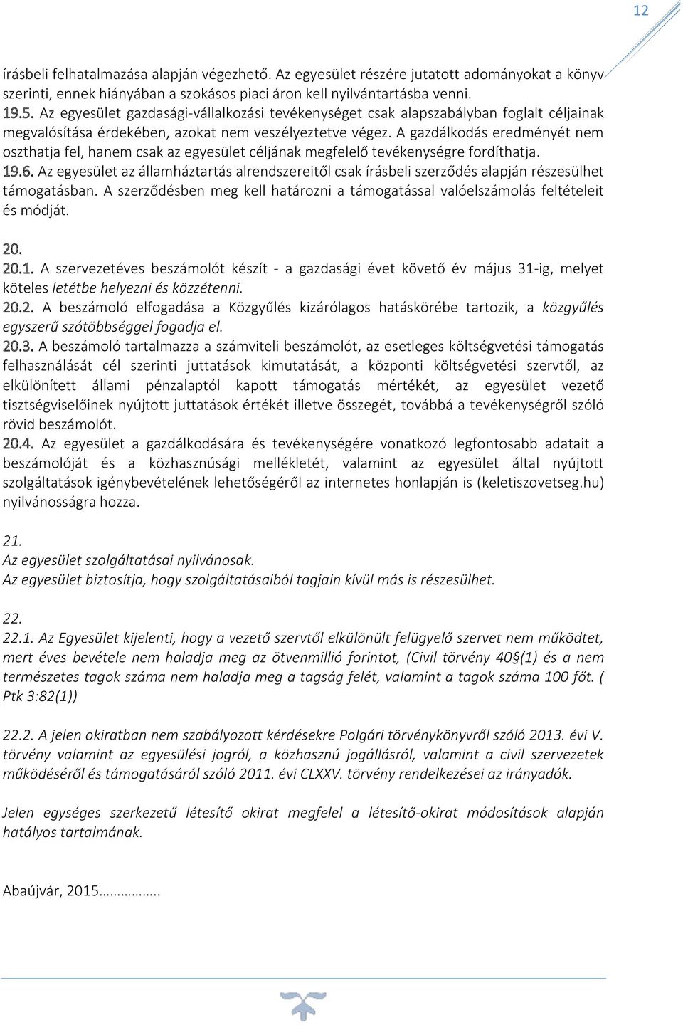A gazdálkodás eredményét nem oszthatja fel, hanem csak az egyesület céljának megfelelő tevékenységre fordíthatja. 19.6.