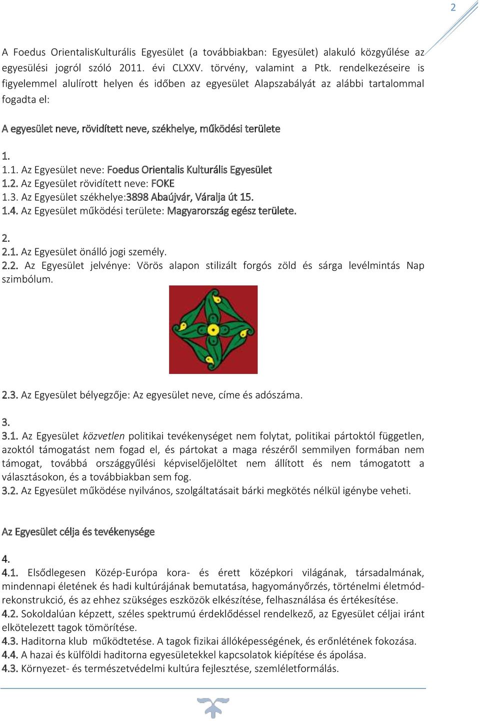 1.1. Az Egyesület neve: Foedus Orientalis Kulturális Egyesület 1.2. Az Egyesület rövidített neve: FOKE 1.3. Az Egyesület székhelye:3898 Abaújvár, Váralja út 15. 1.4.