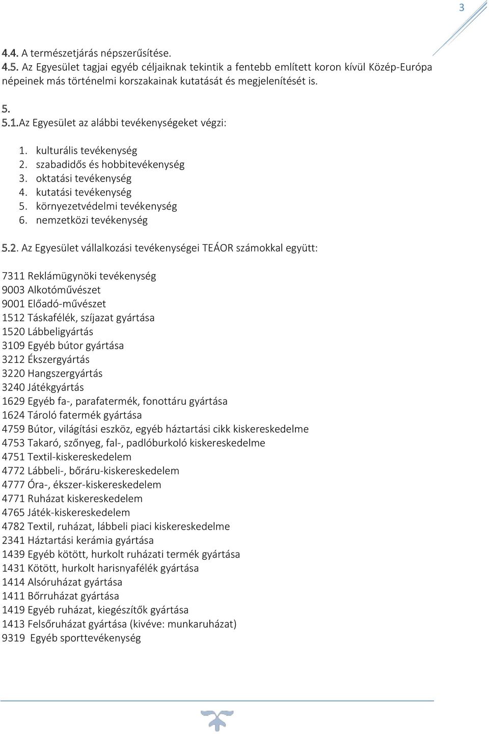 Az Egyesület az alábbi tevékenységeket végzi: 1. kulturális tevékenység 2. szabadidős és hobbitevékenység 3. oktatási tevékenység 4. kutatási tevékenység 5. környezetvédelmi tevékenység 6.
