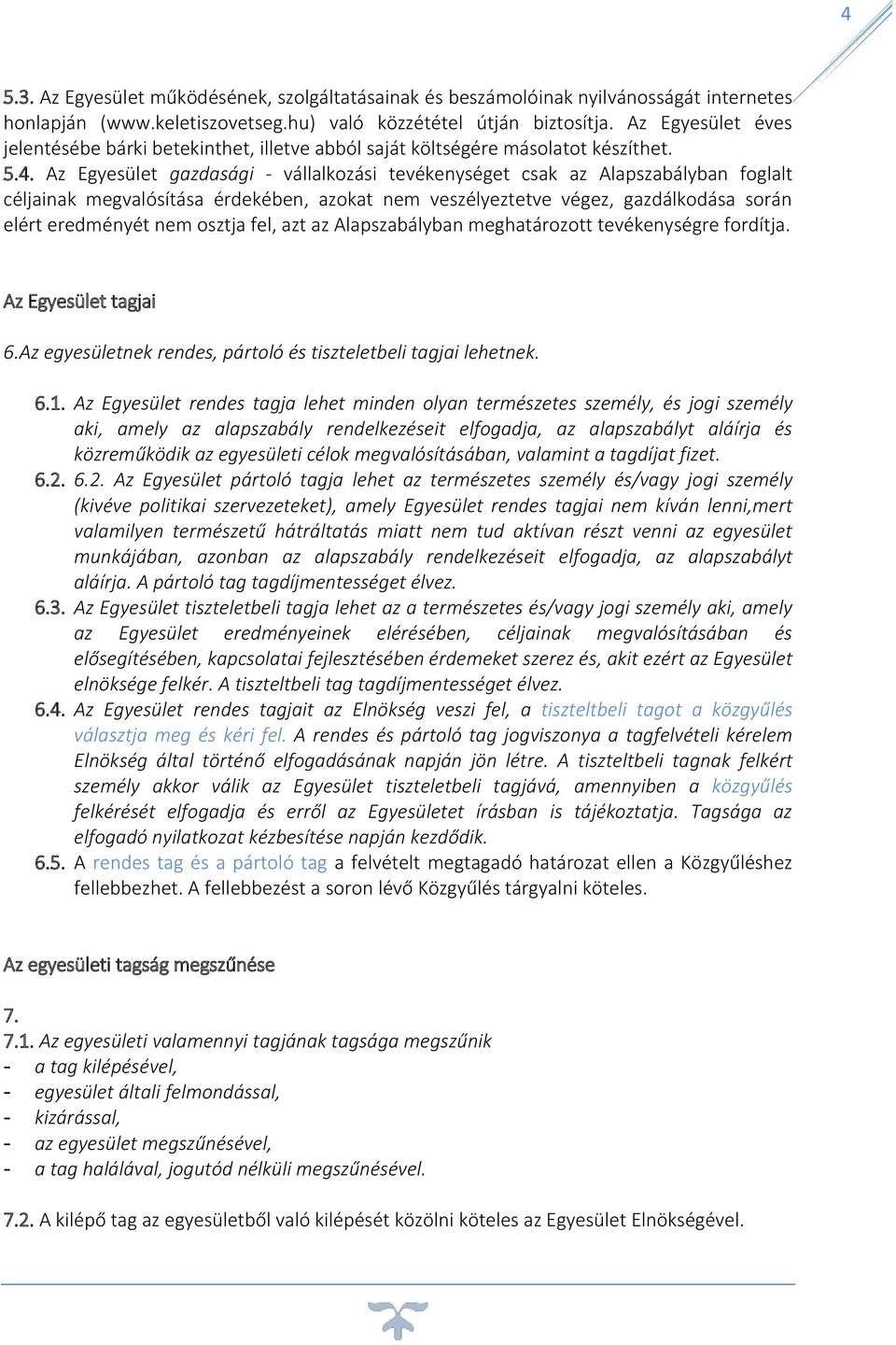 Az Egyesület gazdasági - vállalkozási tevékenységet csak az Alapszabályban foglalt céljainak megvalósítása érdekében, azokat nem veszélyeztetve végez, gazdálkodása során elért eredményét nem osztja