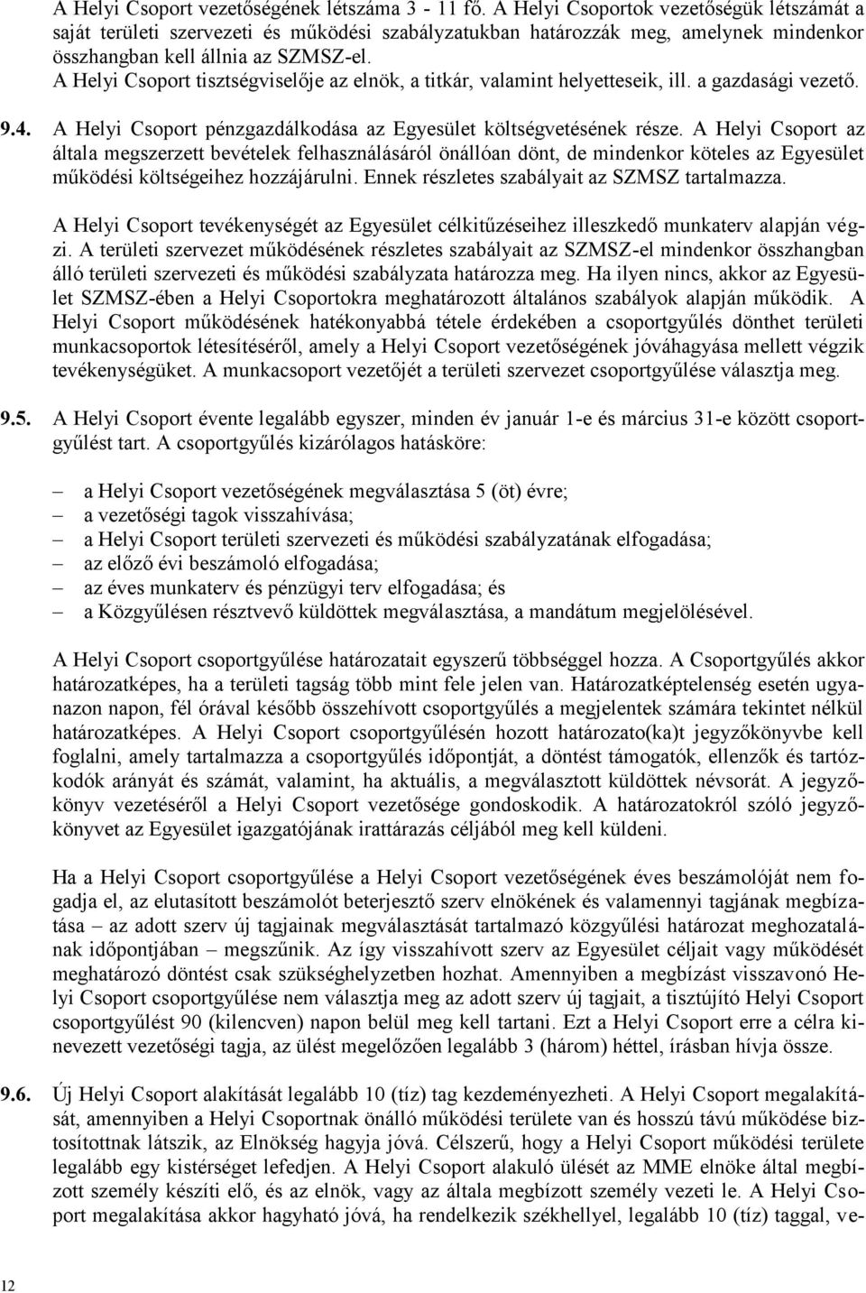 A Helyi Csoport tisztségviselője az elnök, a titkár, valamint helyetteseik, ill. a gazdasági vezető. 9.4. A Helyi Csoport pénzgazdálkodása az Egyesület költségvetésének része.