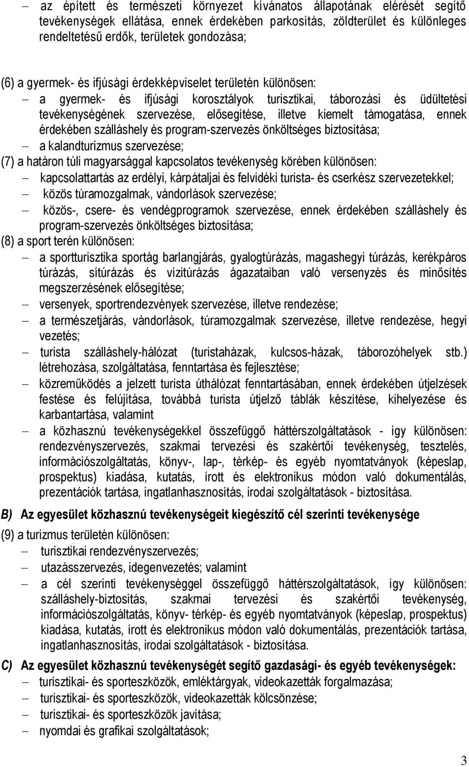 támogatása, ennek érdekében szálláshely és program-szervezés önköltséges biztosítása; a kalandturizmus szervezése; (7) a határon túli magyarsággal kapcsolatos tevékenység körében különösen: