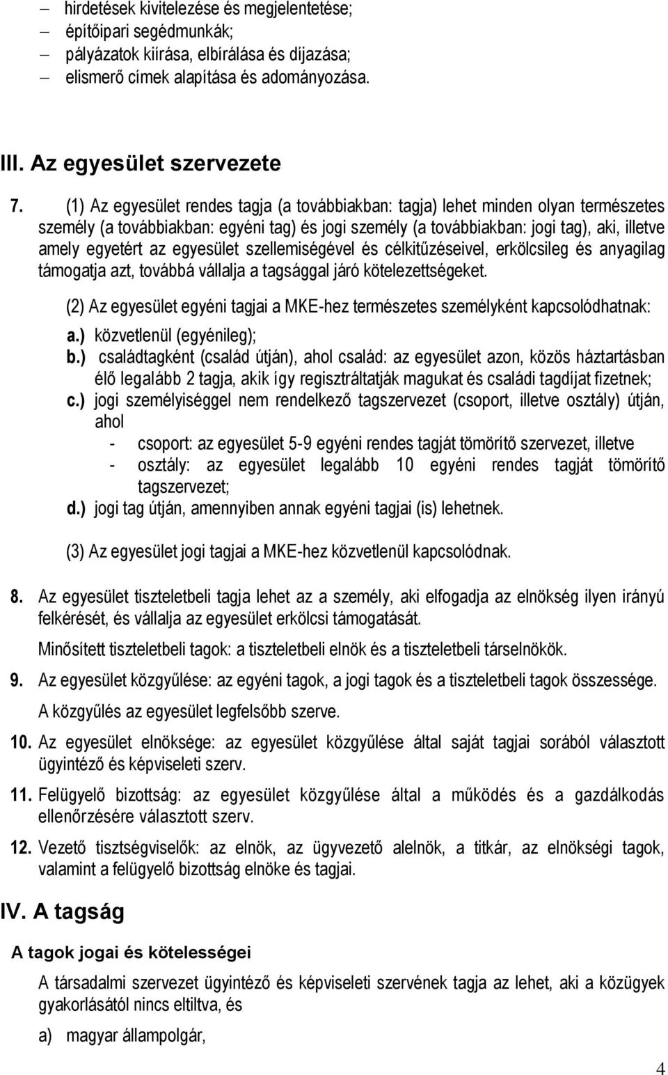 egyesület szellemiségével és célkitűzéseivel, erkölcsileg és anyagilag támogatja azt, továbbá vállalja a tagsággal járó kötelezettségeket.