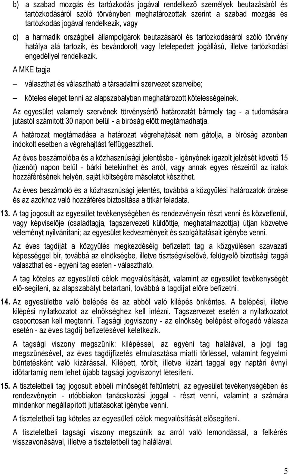 A MKE tagja választhat és választható a társadalmi szervezet szerveibe; köteles eleget tenni az alapszabályban meghatározott kötelességeinek.