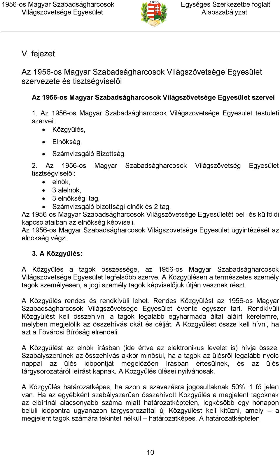 Az 1956-os Magyar Szabadságharcosok Világszövetség Egyesület tisztségviselői: elnök, 3 alelnök, 3 elnökségi tag, Számvizsgáló bizottsági elnök és 2 tag.