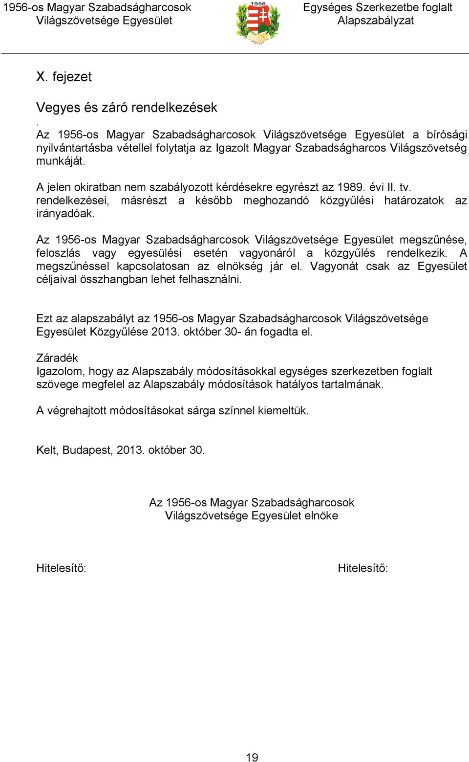 Az 1956-os Magyar Szabadságharcosok megszűnése, feloszlás vagy egyesülési esetén vagyonáról a közgyűlés rendelkezik. A megszűnéssel kapcsolatosan az elnökség jár el.