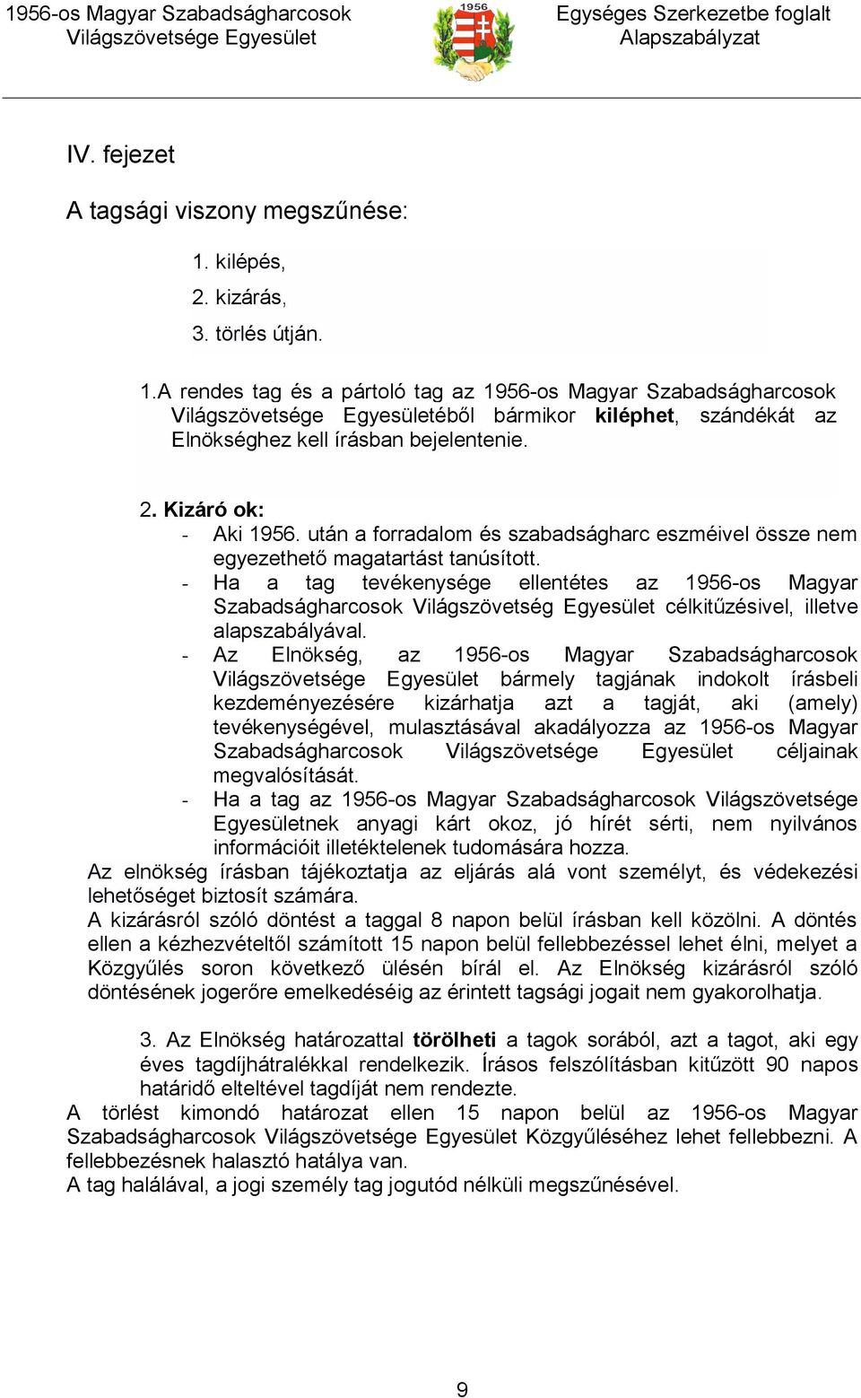 - Ha a tag tevékenysége ellentétes az 1956-os Magyar Szabadságharcosok Világszövetség Egyesület célkitűzésivel, illetve alapszabályával.