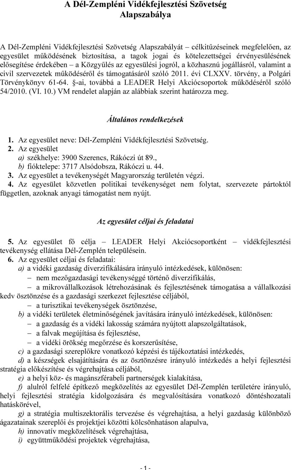 törvény, a Polgári Törvénykönyv 61-64. -ai, továbbá a LEADER Helyi Akciócsoportok működéséről szóló 54/2010. (VI. 10.) VM rendelet alapján az alábbiak szerint határozza meg. Általános rendelkezések 1.