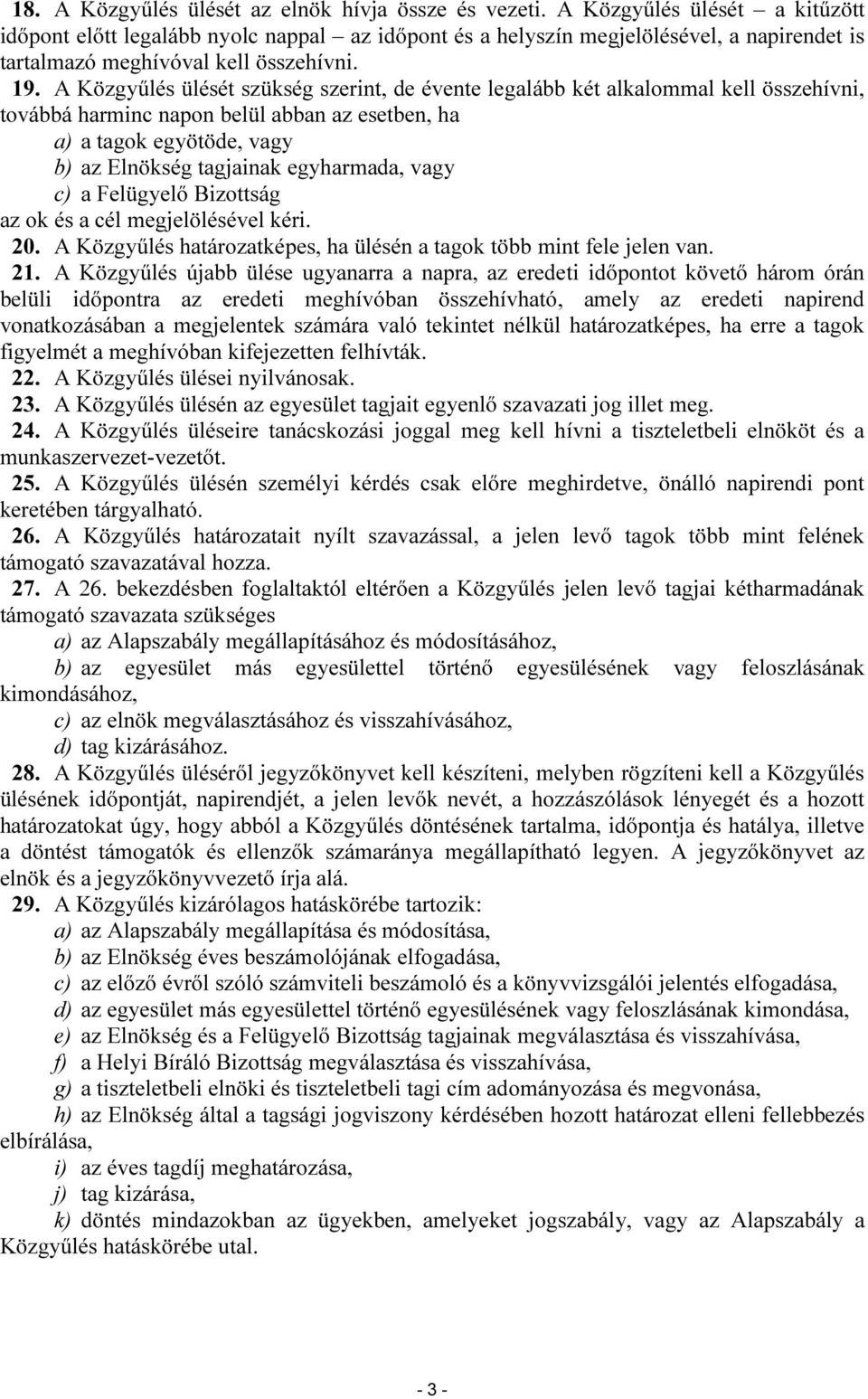 A Közgyűlés ülését szükség szerint, de évente legalább két alkalommal kell összehívni, továbbá harminc napon belül abban az esetben, ha a) a tagok egyötöde, vagy b) az Elnökség tagjainak egyharmada,