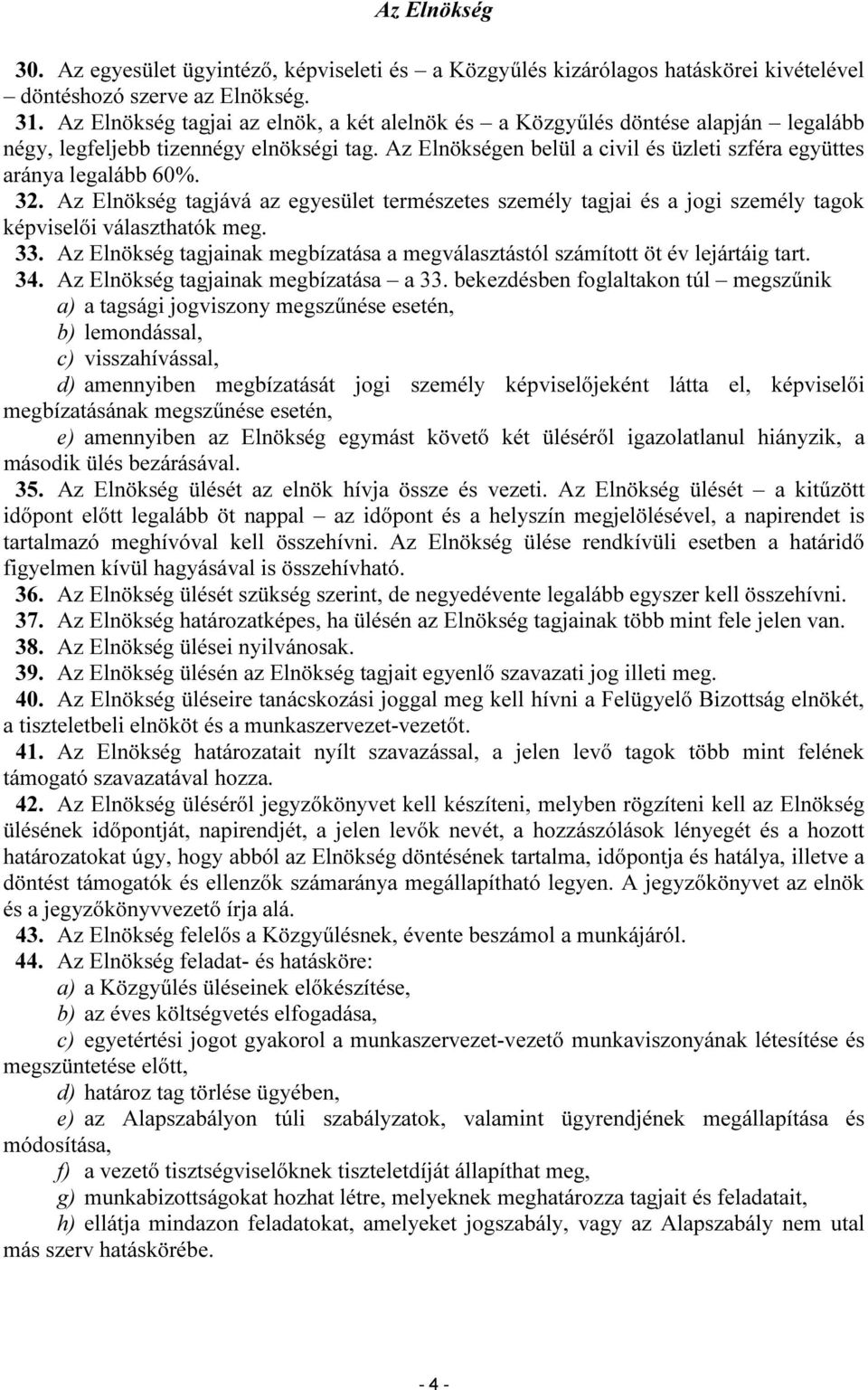 32. Az Elnökség tagjává az egyesület természetes személy tagjai és a jogi személy tagok képviselői választhatók meg. 33.