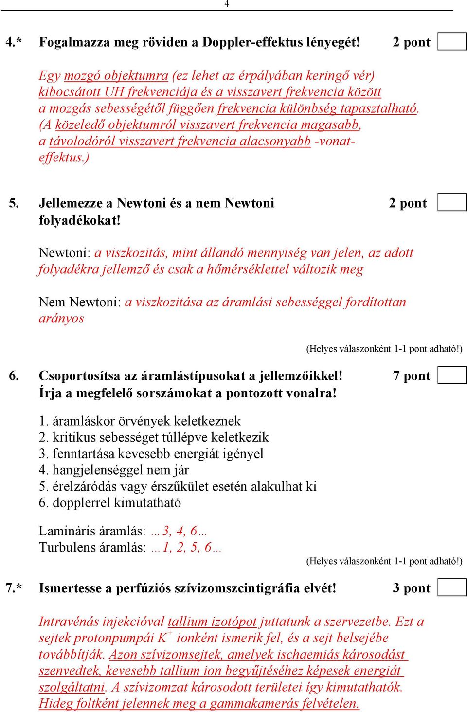 (A közeledı objektumról visszavert frekvencia magasabb, a távolodóról visszavert frekvencia alacsonyabb -vonateffektus.) 5. Jellemezze a Newtoni és a nem Newtoni 2 pont folyadékokat!