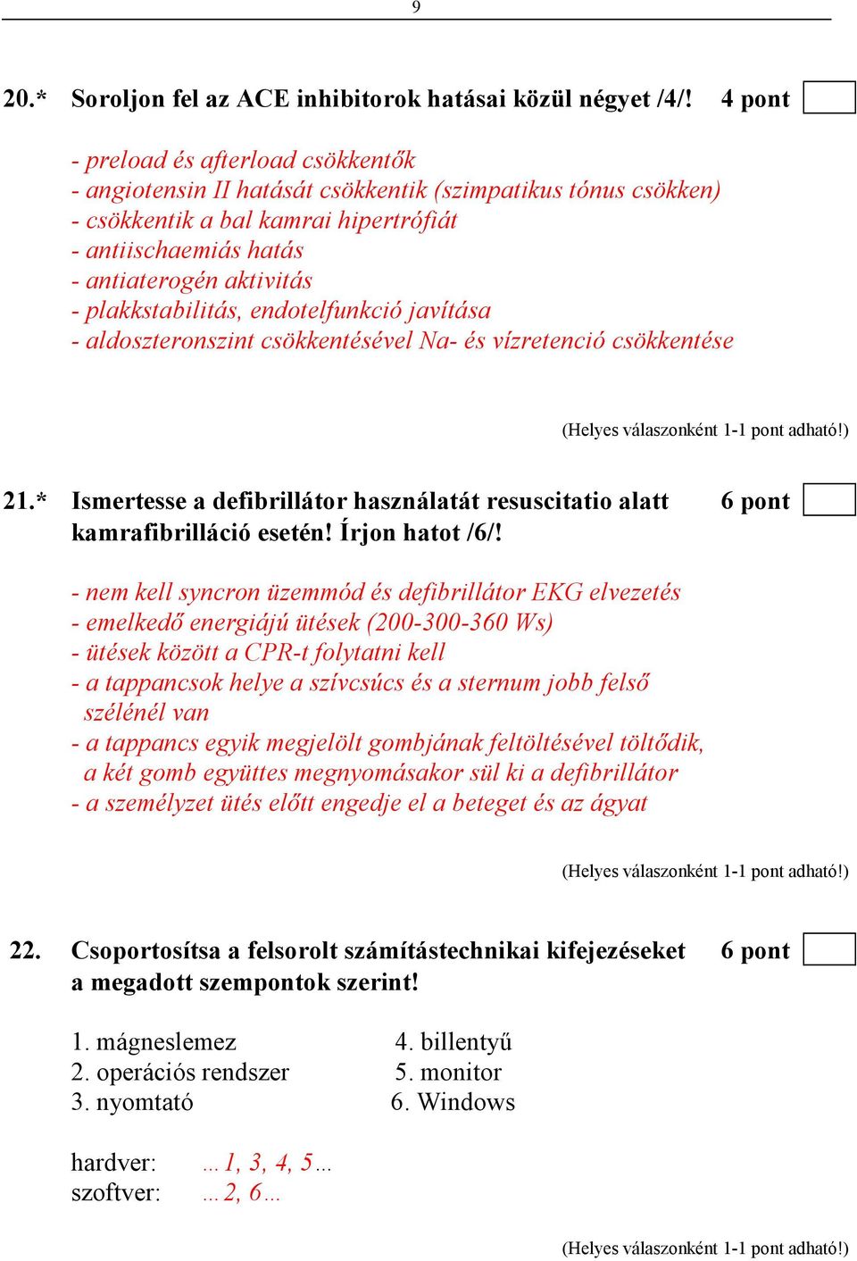 plakkstabilitás, endotelfunkció javítása - aldoszteronszint csökkentésével Na- és vízretenció csökkentése 21.* Ismertesse a defibrillátor használatát resuscitatio alatt 6 pont kamrafibrilláció esetén!