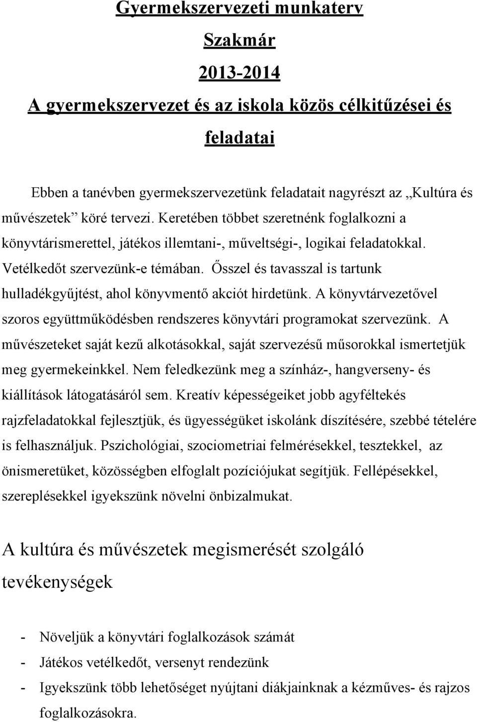 Ősszel és tavasszal is tartunk hulladékgyűjtést, ahol könyvmentő akciót hirdetünk. A könyvtárvezetővel szoros együttműködésben rendszeres könyvtári programokat szervezünk.