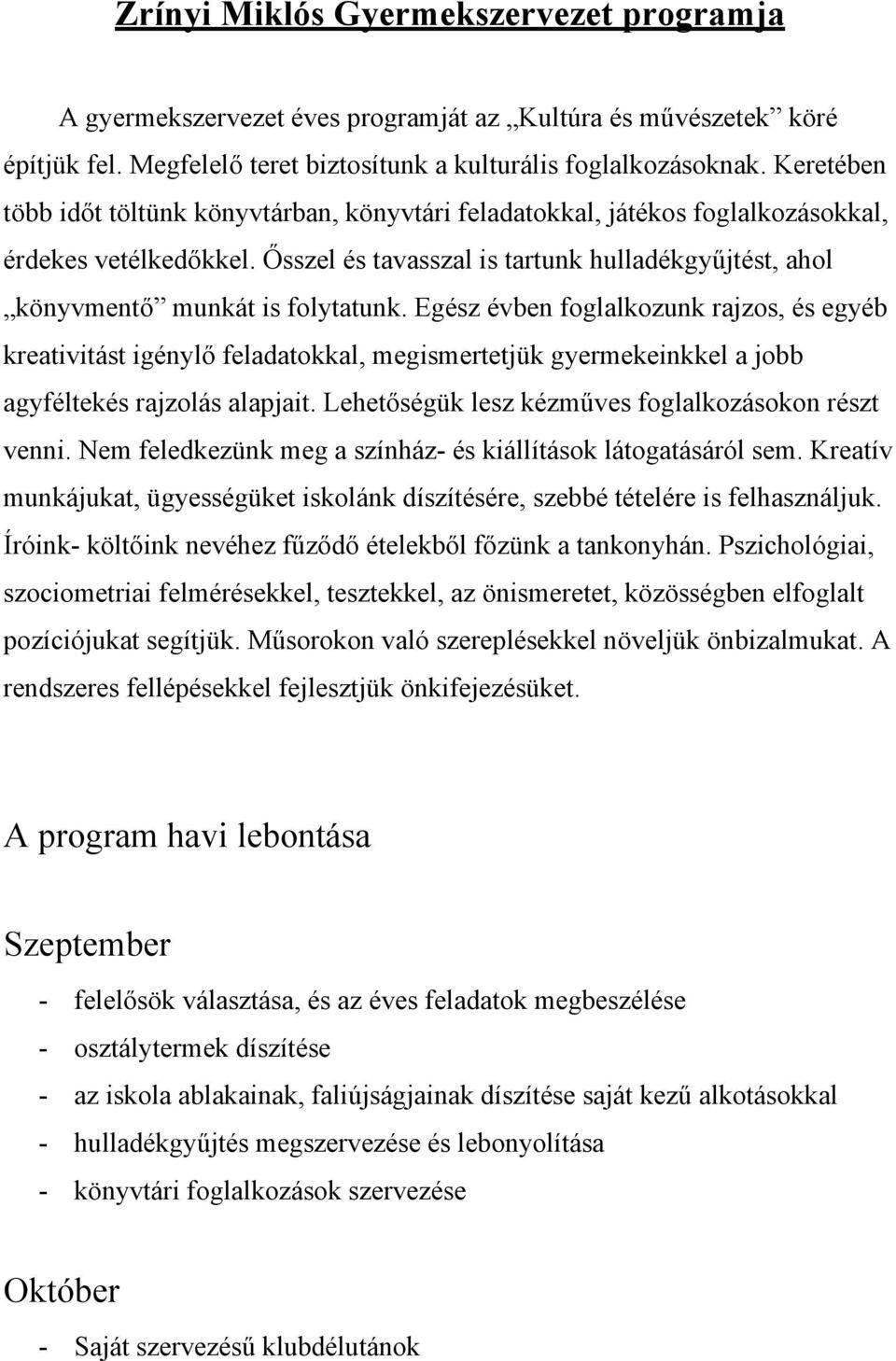 Egész évben foglalkozunk rajzos, és egyéb kreativitást igénylő feladatokkal, megismertetjük gyermekeinkkel a jobb agyféltekés rajzolás alapjait. Lehetőségük lesz kézműves foglalkozásokon részt venni.