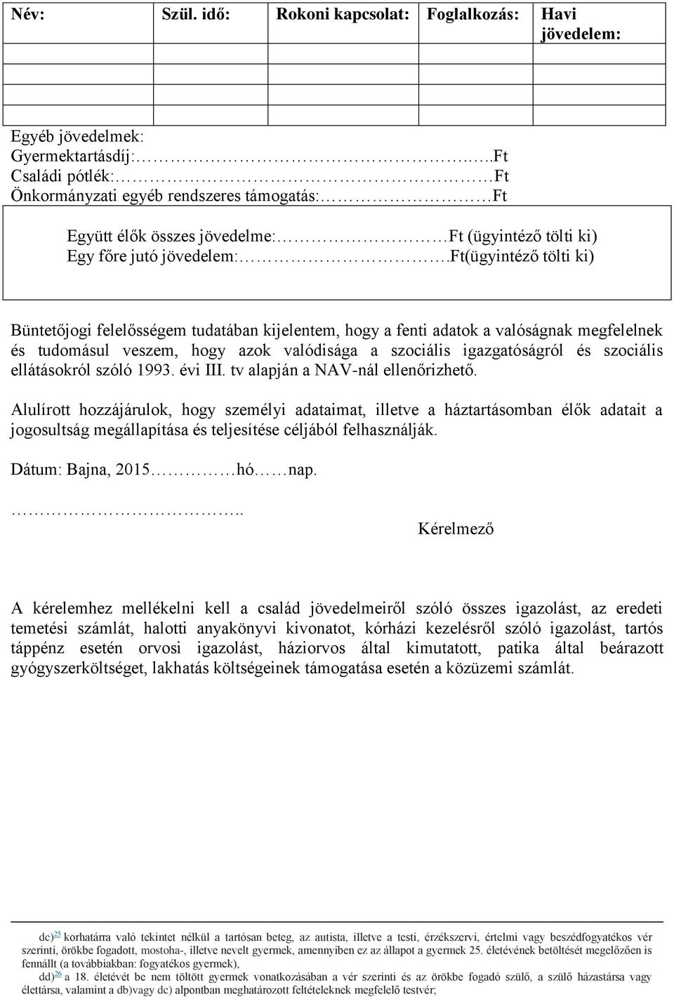 ft(ügyintéző tölti ki) Büntetőjogi felelősségem tudatában kijelentem, hogy a fenti adatok a valóságnak megfelelnek és tudomásul veszem, hogy azok valódisága a szociális igazgatóságról és szociális