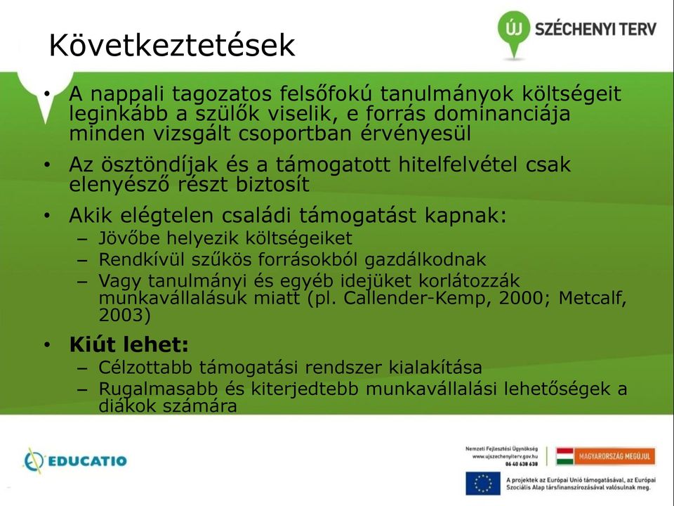 költségeiket Rendkívül szűkös forrásokból gazdálkodnak Vagy tanulmányi és egyéb idejüket korlátozzák munkavállalásuk miatt (pl.