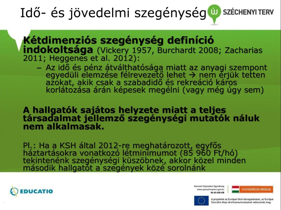 korlátozása árán képesek megélni (vagy még úgy sem) A hallgatók sajátos helyzete miatt a teljes társadalmat jellemző szegénységi mutatók náluk nem alkalmasak. Pl.