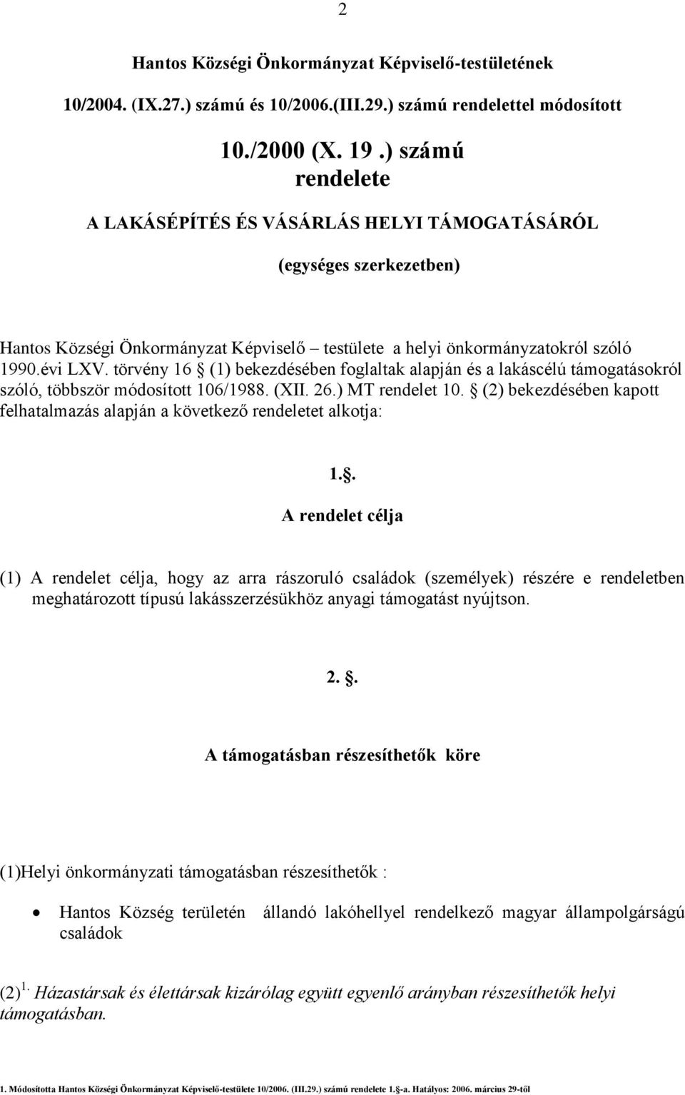 törvény 16 (1) bekezdésében foglaltak alapján és a lakáscélú támogatásokról szóló, többször módosított 106/1988. (XII. 26.) MT rendelet 10.