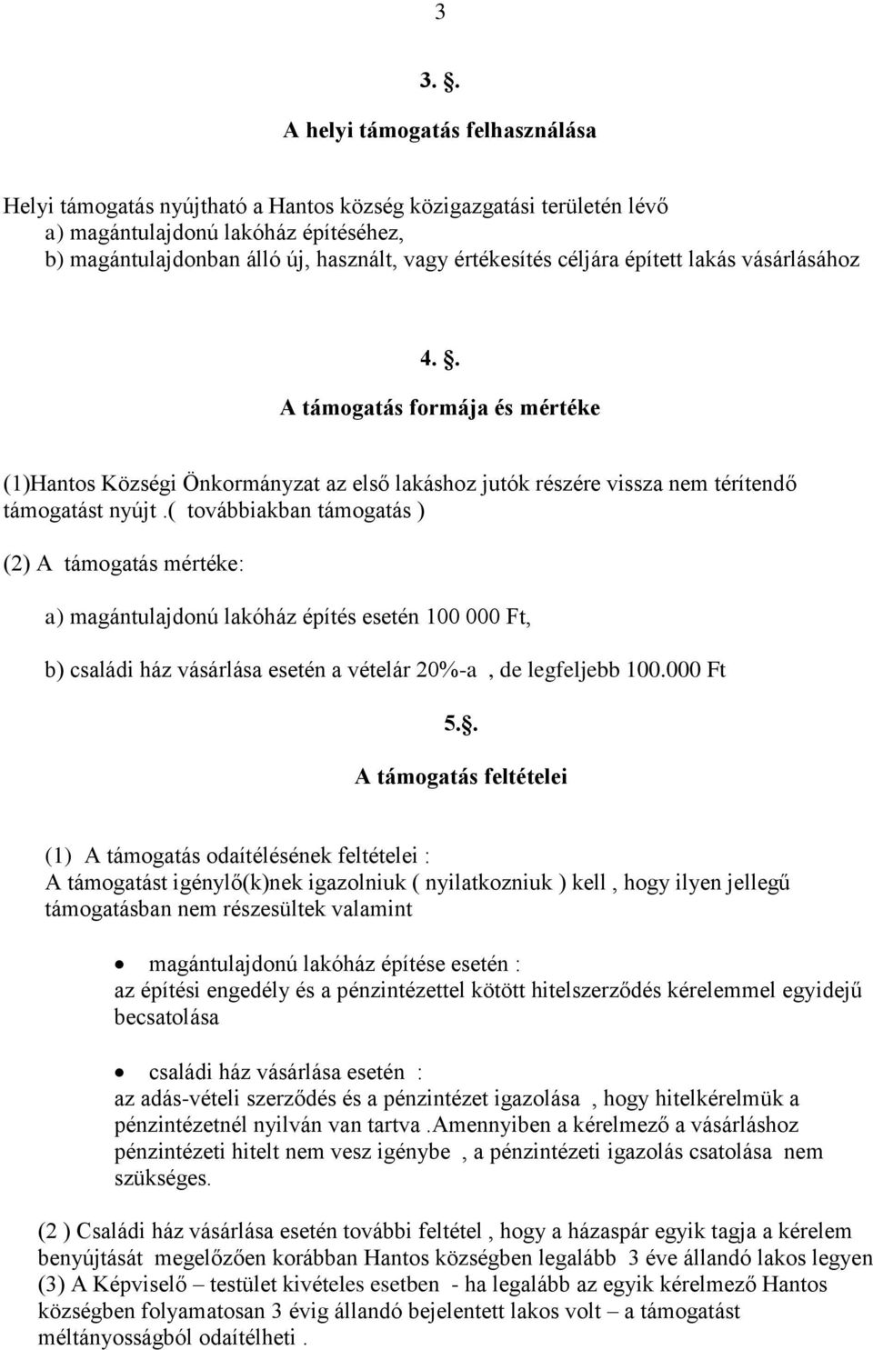 ( továbbiakban támogatás ) (2) A támogatás mértéke: a) magántulajdonú lakóház építés esetén 100 000 Ft, b) családi ház vásárlása esetén a vételár 20%-a, de legfeljebb 100.000 Ft 5.