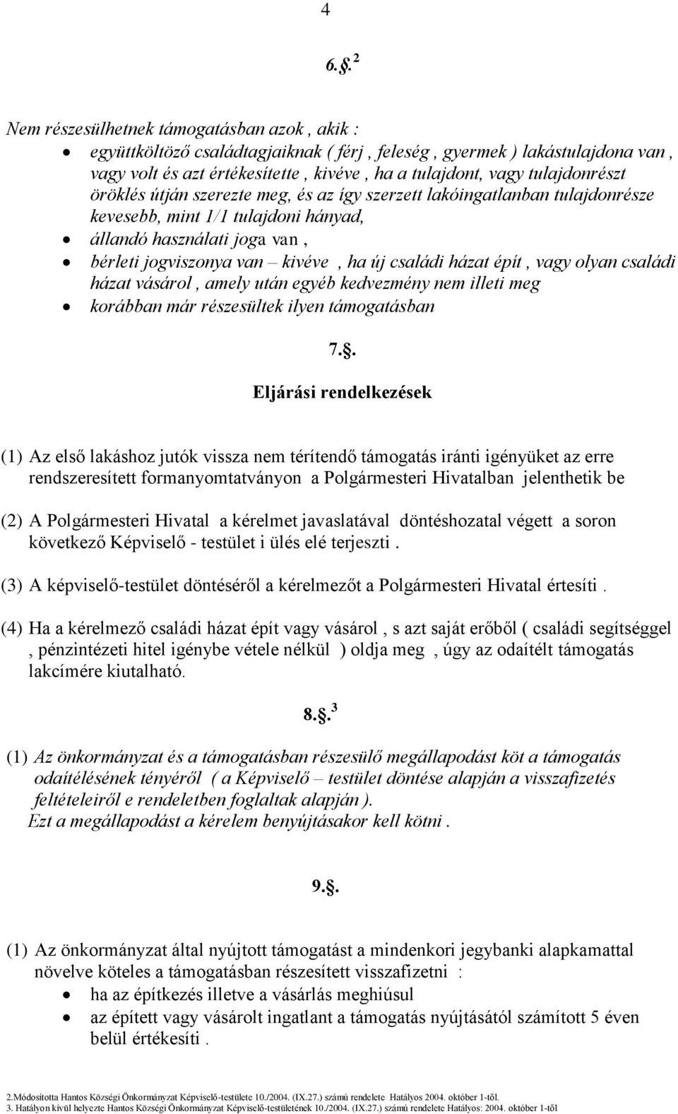 családi házat épít, vagy olyan családi házat vásárol, amely után egyéb kedvezmény nem illeti meg korábban már részesültek ilyen támogatásban 7.