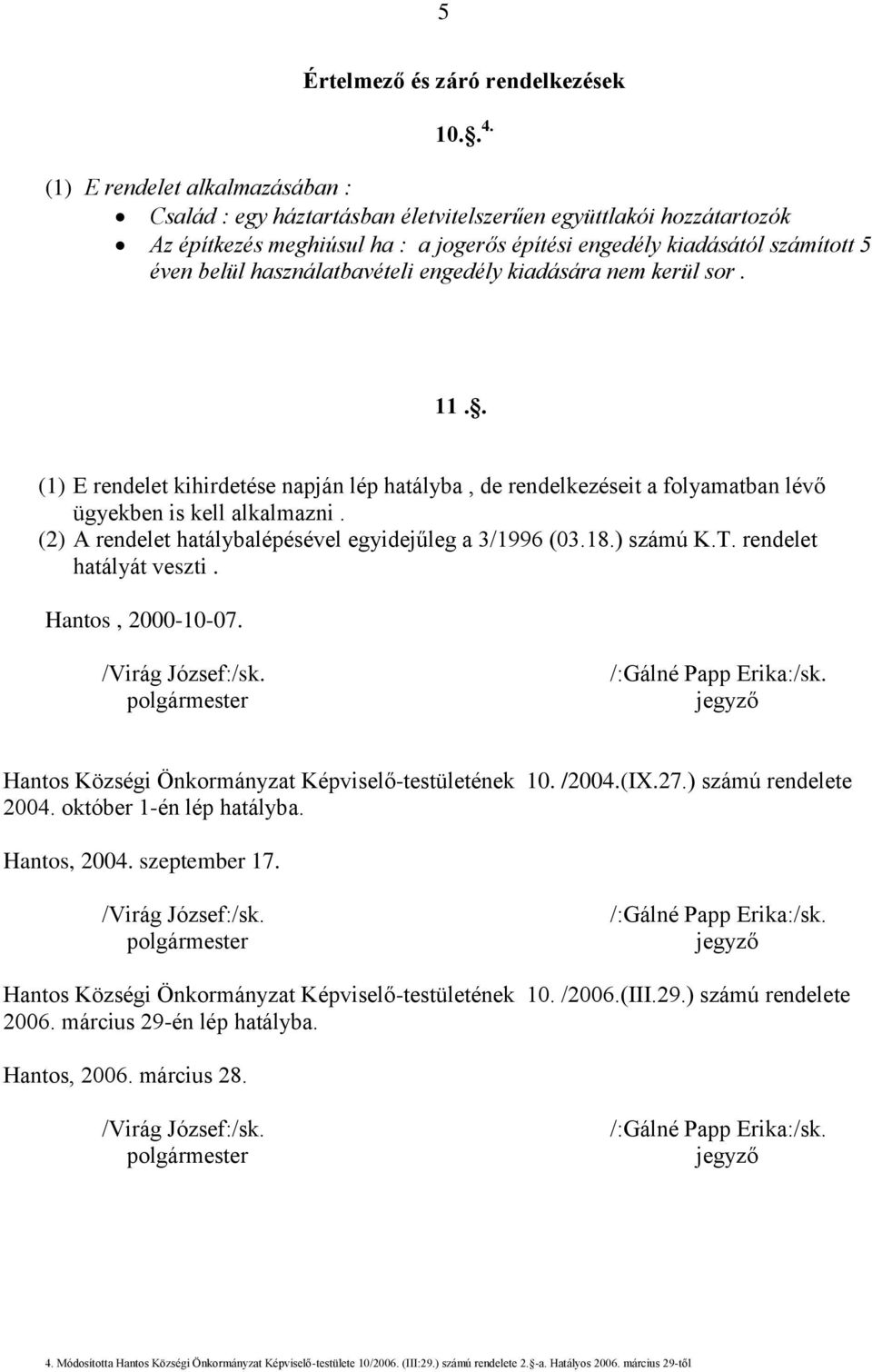használatbavételi engedély kiadására nem kerül sor. 11.. (1) E rendelet kihirdetése napján lép hatályba, de rendelkezéseit a folyamatban lévő ügyekben is kell alkalmazni.