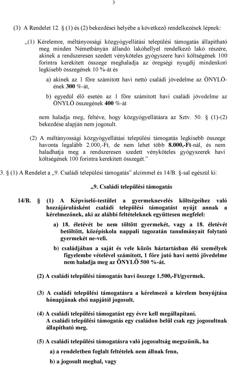 lakó részére, akinek a rendszeresen szedett vényköteles gyógyszere havi költségének 100 forintra kerekített összege meghaladja az öregségi nyugdíj mindenkori legkisebb összegének 10 %-át és a) akinek